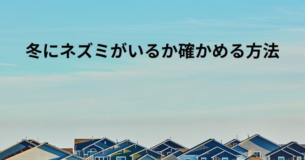冬にネズミがいるか確かめる方法